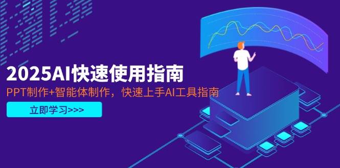 2025AI快速使用指南,PPT制作+智能体制作,快速上手AI工具指南-猴哥VIP资源站