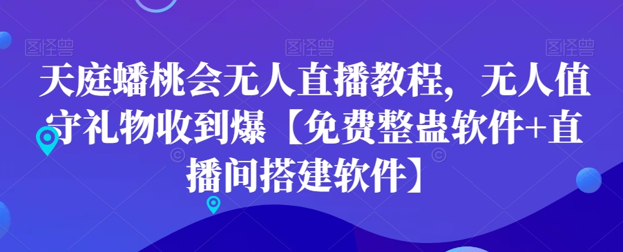 天庭蟠桃会无人直播教程,无人值守礼物收到爆【免费整蛊软件+直播间搭建软件】