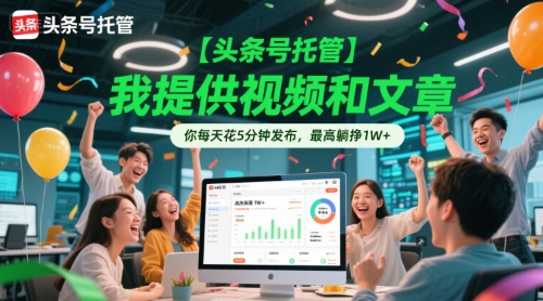 【头条号托管 】我提供视频和文章，你每天花5分钟发布，最高躺挣1W+【揭秘】-猴哥VIP资源站