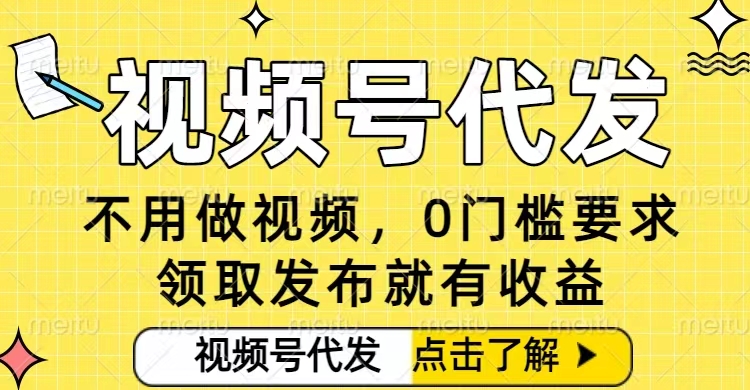 0门槛视频号代发项目,无需剪辑无需做视频,发布就有收益,任务没有上限,小白轻松日入5张【揭秘】-猴哥VIP资源站