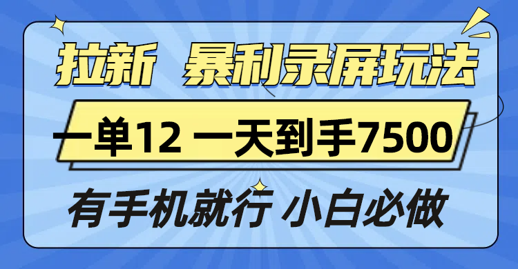 拉新暴利录屏玩法,一单12块,一天到手7500,有手机就行-猴哥VIP资源站