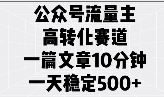 公众号流量主高转化赛道，一篇文章10分钟，一天稳定5张-猴哥VIP资源站
