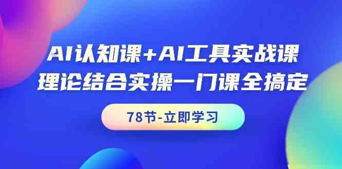 AI认知课+AI工具实战课，理论结合实操一门课全搞定(78节)-猴哥VIP资源站