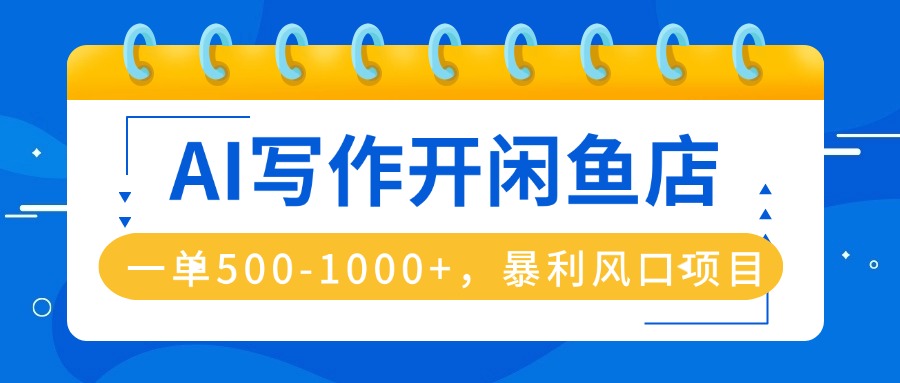 AI写作开闲鱼店，一单500-1000+，暴利风口项目，永不失业副业兼职-猴哥VIP资源站