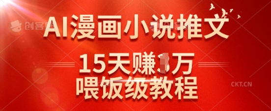 在抖音做AI漫画小说推文，15天挣了1w，喂饭级教程来了-猴哥VIP资源站