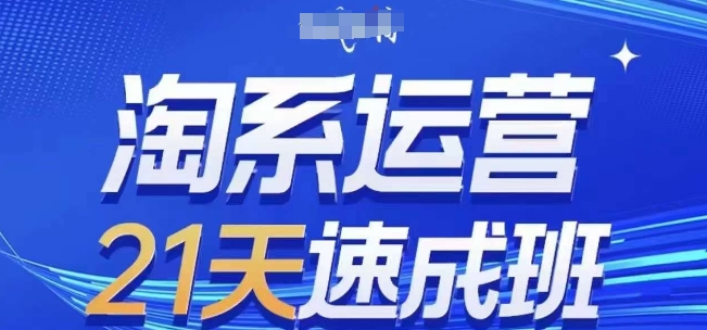 淘系运营21天速成班(更新25年7月),0基础轻松搞定淘系运营,不做假把式