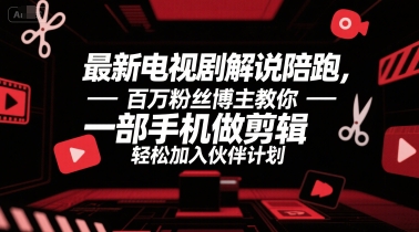 最新电视剧解说陪跑，百万粉丝博主教你一部手机做剪辑，轻松加入伙伴计划-猴哥VIP资源站