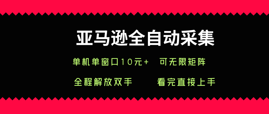 亚马逊全自动采集,单机单窗口一天10+,可无限矩阵去做【揭秘】-猴哥VIP资源站