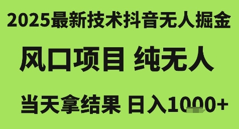 2025最新技术抖音无人掘金，风口项目，纯无人，当天拿结果日入1k+【揭秘】-猴哥VIP资源站