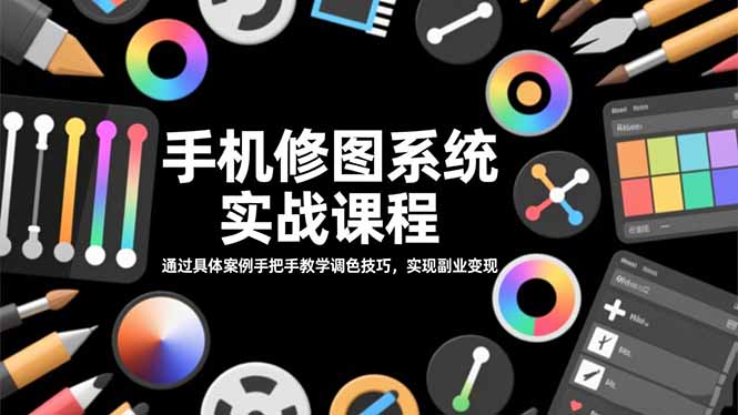 手机修图系统实战课程，通过具体案例手把手教学调色技巧，实现副业变现-猴哥VIP资源站