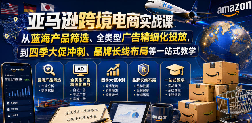 亚马逊跨境电商实战课,从蓝海产品筛选、全类型广告精细化投放,到四季大促冲刺、品牌长线布局等一站式教学-猴哥VIP资源站