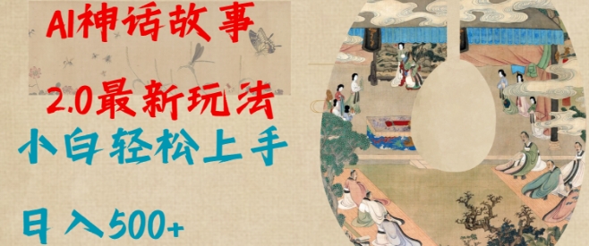 Al神话故事2.0最新玩法，小白轻松上手，日入多张-猴哥VIP资源站
