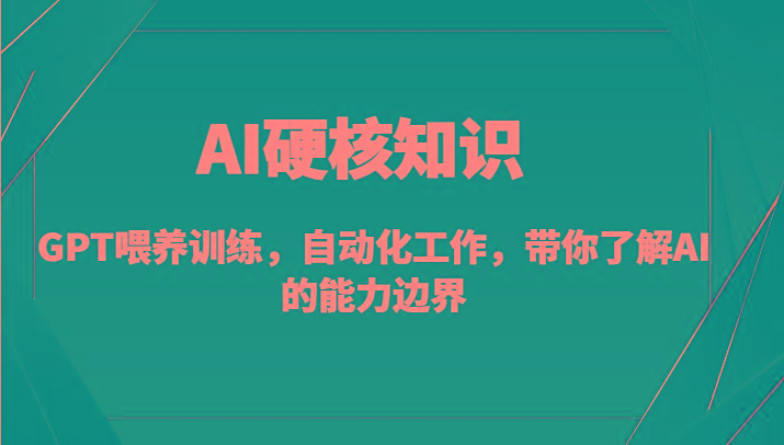 AI硬核知识-GPT喂养训练，自动化工作，带你了解AI的能力边界(10节课)-猴哥VIP资源站