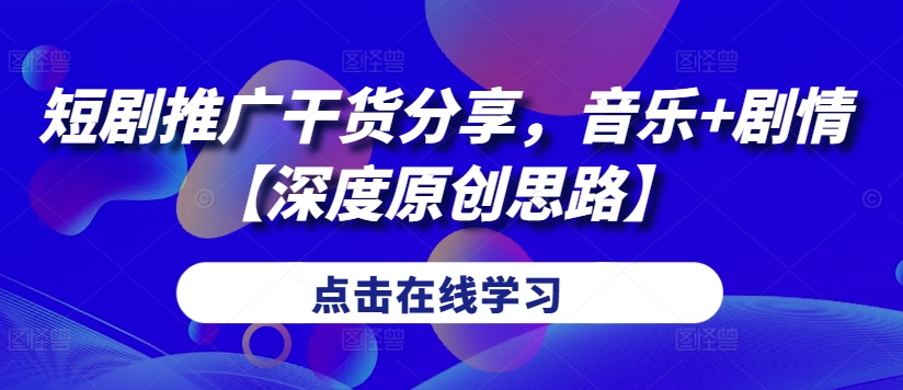 短剧推广干货分享,音乐+剧情【深度原创思路】