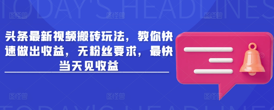 头条最新视频搬砖玩法,教你快速做出收益,无粉丝要求,最快当天见收益-猴哥VIP资源站