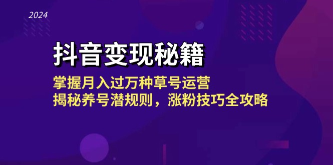 抖音变现秘籍:掌握月入过万种草号运营,揭秘养号潜规则,涨粉技巧全攻略-猴哥VIP资源站