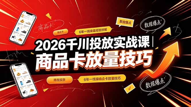 2026千川投放实战课|6年一线操盘经验拆解,通俗讲解全域投放,吃透商品卡放量技巧-猴哥VIP资源站