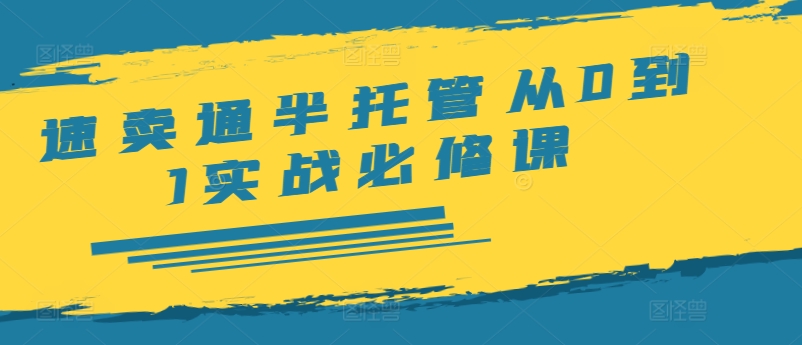 速卖通半托管从0到1实战必修课，开店/产品发布/选品/发货/广告/规则/ERP/干货等-猴哥VIP资源站