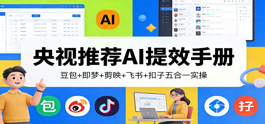 央视推荐AI提效手册:豆包+即梦+剪映+飞书+扣子五合一实操-猴哥VIP资源站