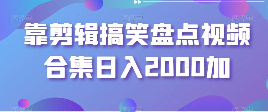 靠剪辑搞笑盘点视频合集日入2000加【揭秘】-猴哥VIP资源站