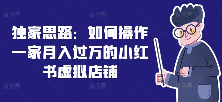独家思路：如何操作一家月入过万的小红书虚拟店铺-猴哥VIP资源站