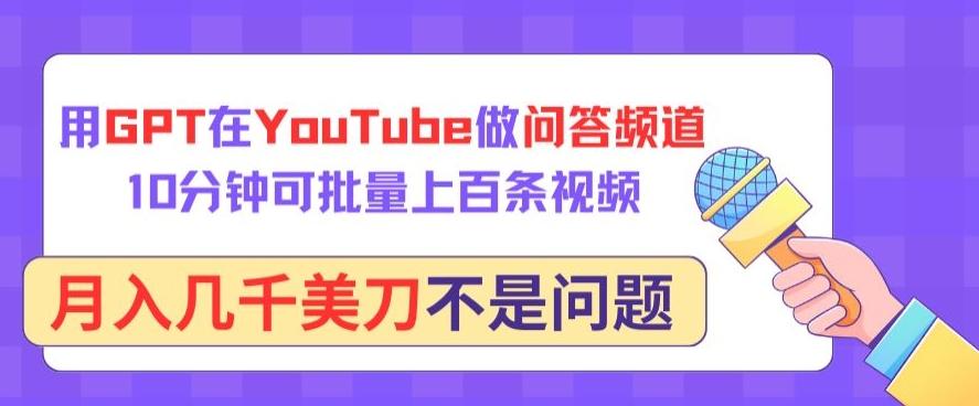 用GPT在YouTube做问答频道，10分钟可批量上百条视频，月入几千美刀不是问题【揭秘】-猴哥VIP资源站