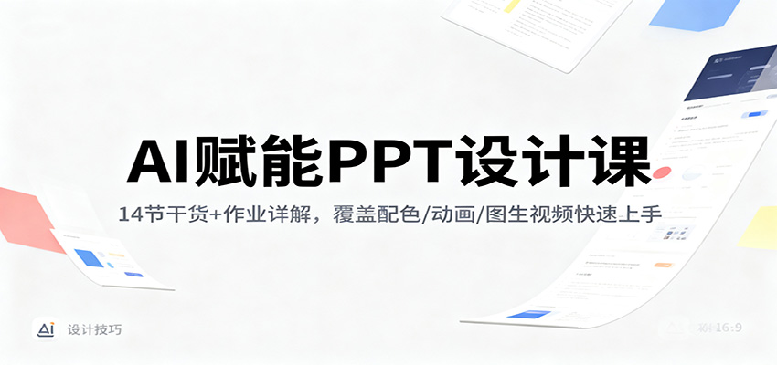 AI赋能PPT设计课：14节干货+作业详解，覆盖配色/动画/图生视频快速上手-猴哥VIP资源站