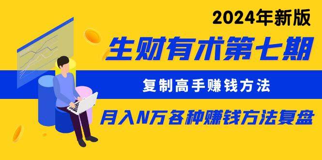 (9943期)生财有术第七期：复制高手赚钱方法 月入N万各种方法复盘(更新到24年0410)-猴哥VIP资源站