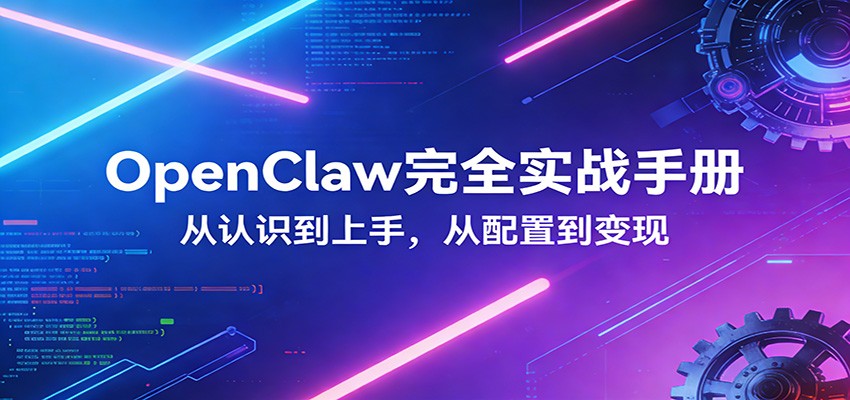 OpenClaw完全实战宝典:零基础上手,深度配置,商业变现-猴哥VIP资源站