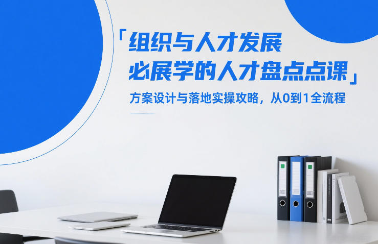 组织与人才发展必学的人才盘点课,方案设计与落地实操攻略,从0到1全流程-猴哥VIP资源站