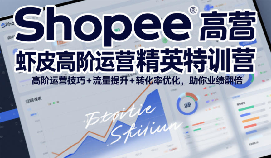 Shopee虾皮高阶运营精英特训营，高阶运营技巧+流量提升+转化率优化，助你业绩翻倍-猴哥VIP资源站