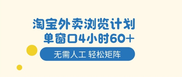 淘宝外卖浏览计划,到窗口4小时60+无需人工,轻松矩阵开干【揭秘】-猴哥VIP资源站