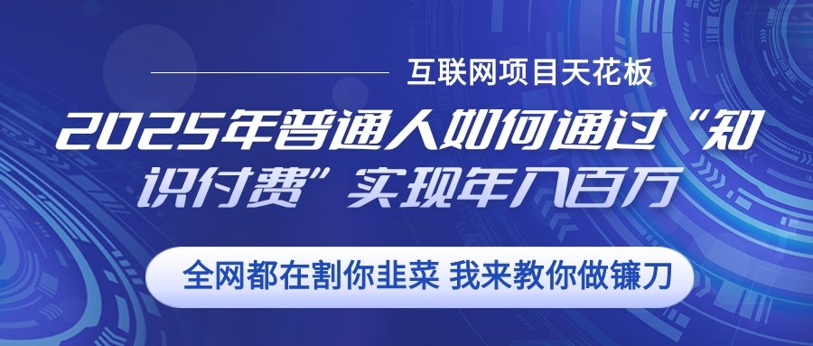 2025年普通人如何通过”知识付费“实现年入百万-猴哥VIP资源站