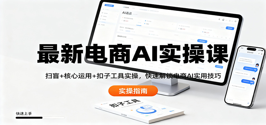 最新电商AI实操课：扫盲+核心运用+扣子工具实操，快速解锁电商AI实用技巧-猴哥VIP资源站