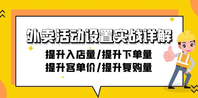 外卖活动设置实战详解：提升入店量/提升下单量/提升客单价/提升复购量-21节-猴哥VIP资源站