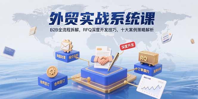 外贸实战系统课:B2B全流程拆解,RFQ深度开发技巧,十大案例策略解析-猴哥VIP资源站