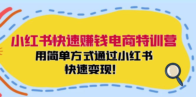 小红书快速赚钱电商特训营：用简单方式通过小红书快速变现！-猴哥VIP资源站