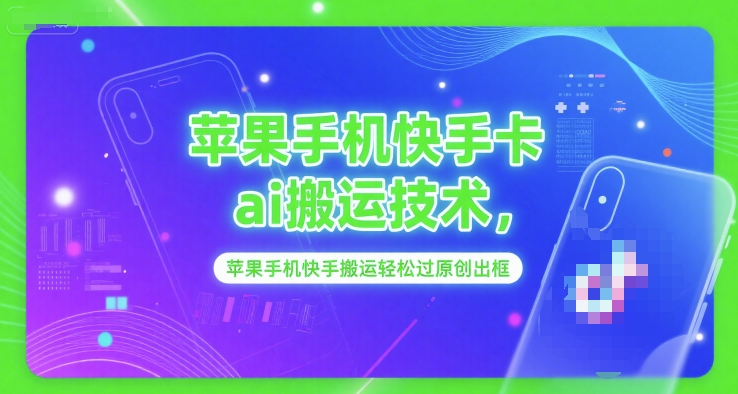 苹果手机快手卡ai搬运技术，苹果手机快手搬运轻松过原创出框-猴哥VIP资源站