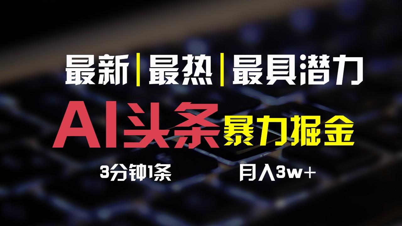 AI头条3天必起号，简单无需经验，3分钟1条，一键多渠道发布，复制粘贴月入3W+-猴哥VIP资源站