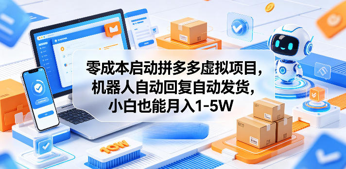 零成本启动拼多多虚拟项目，机器人自动回复自动发货，小白也能月入1-5W【揭秘】-猴哥VIP资源站