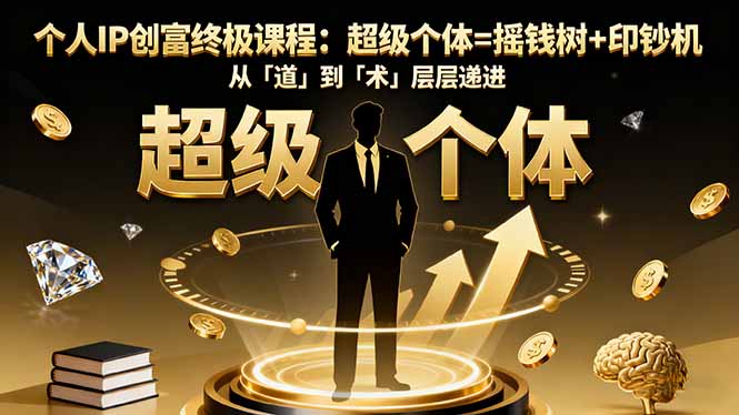 个人IP创富终极课程：超级个体=摇钱树+印钞机，从「道」到「术」层层递进-猴哥VIP资源站