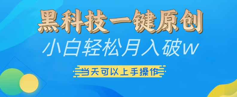 黑科技一键原创小白轻松月入破w,三当天可以上手操作【揭秘】-猴哥VIP资源站