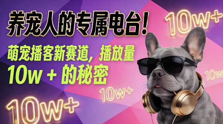 养宠人的专属电台！萌宠播客新赛道，播放量10w+的秘密-猴哥VIP资源站