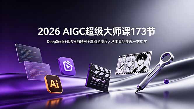 2026 AIGC超级大师课173节：DeepSeek+即梦+剪映AI+漫剧全流程，从工具到变现一站式学-猴哥VIP资源站