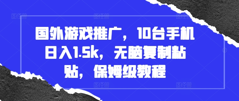 国外游戏推广，10台手机日入1.5k，无脑复制粘贴，保姆级教程【揭秘】-猴哥VIP资源站