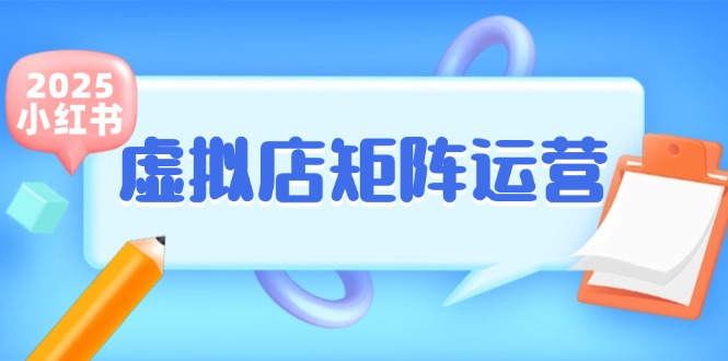 小红书虚拟店矩阵运营，铺货少款笔记，半自动化，开店轻松玩副业-猴哥VIP资源站