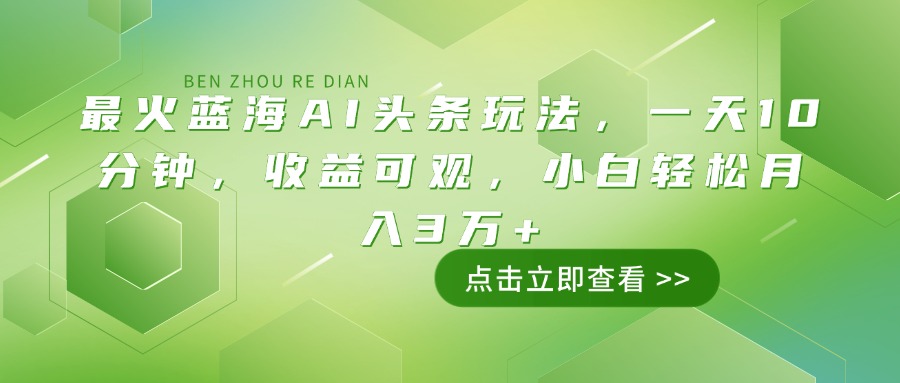 最火蓝海AI头条玩法，一天10分钟，收益可观，小白轻松月入3万+-猴哥VIP资源站