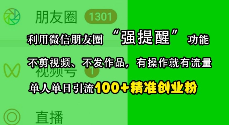 利用微信朋友圈“强提醒”功能,引流精准创业粉,不剪视频、不发作品,单人单日引流100+创业粉-猴哥VIP资源站