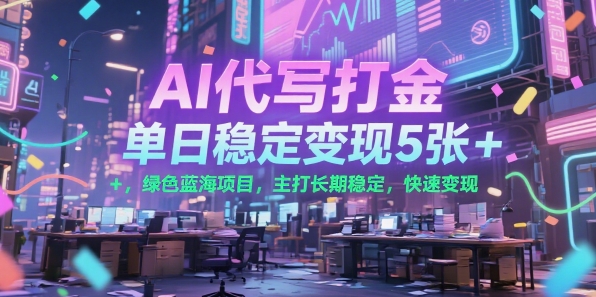 AI代写打金，单日稳定变现5张+，绿色蓝海项目，主打长期稳定，快速变现【揭秘】-猴哥VIP资源站