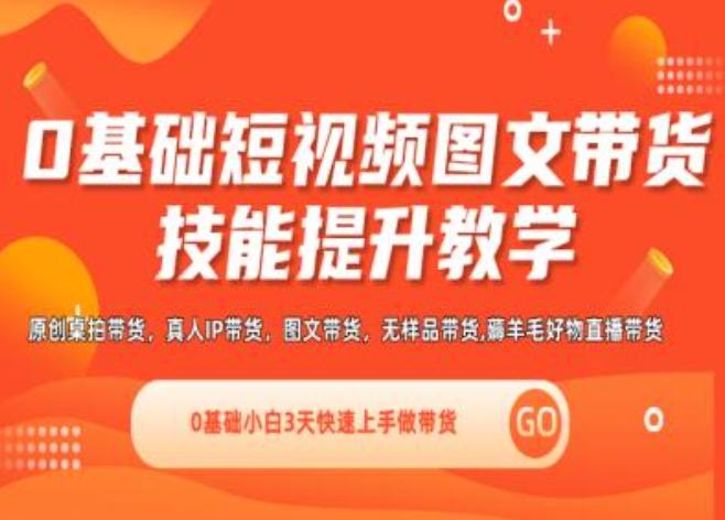 0基础短视频图文带货实操技能提升教学(直播课+视频课),0基础小白3天快速上手做带货-猴哥VIP资源站